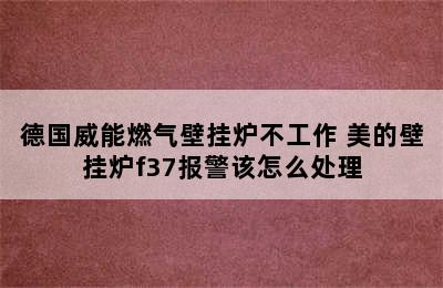 德国威能燃气壁挂炉不工作 美的壁挂炉f37报警该怎么处理